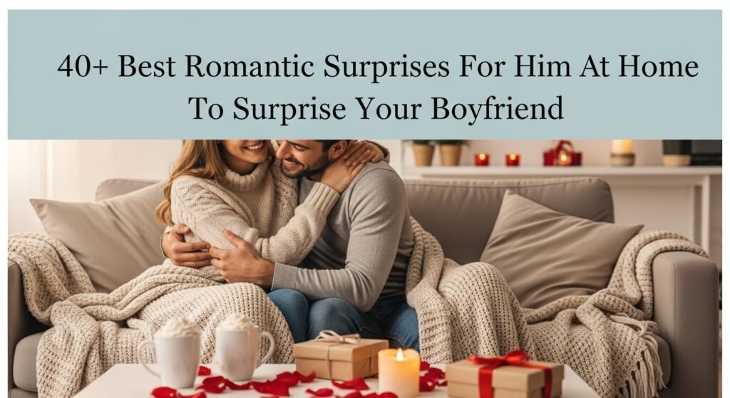 40+ Best Romantic Surprises For Him At Home To Surprise Your Boyfriend