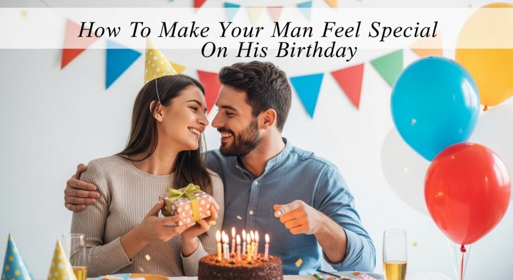 How To Make Your Man Feel Special On His Birthday